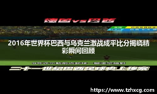 2016年世界杯巴西与乌克兰激战成平比分揭晓精彩瞬间回顾