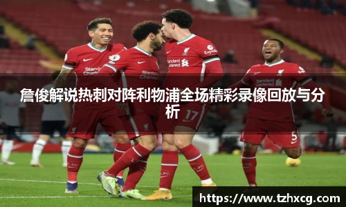 詹俊解说热刺对阵利物浦全场精彩录像回放与分析